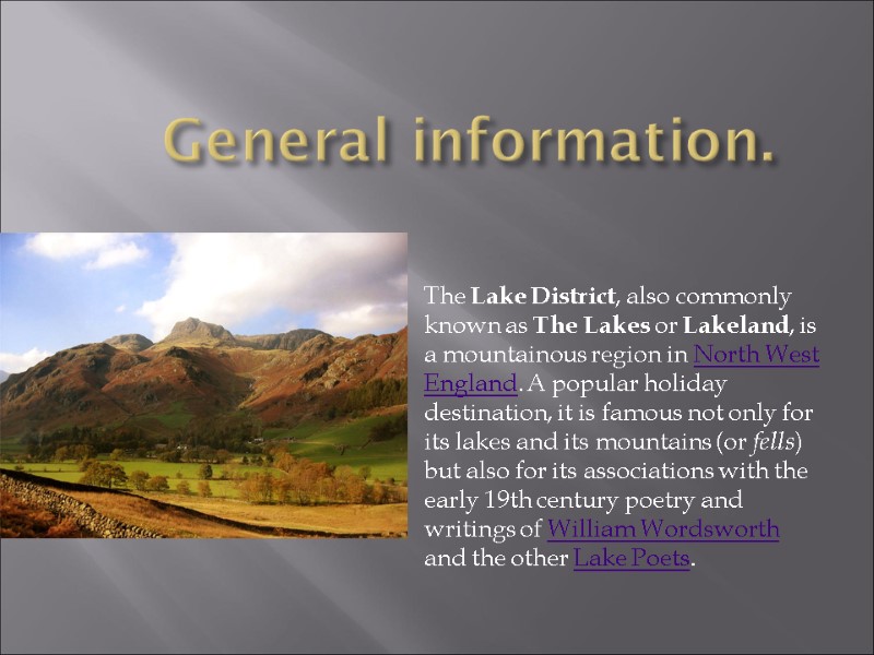 General information. The Lake District, also commonly known as The Lakes or Lakeland, is
